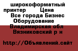 широкоформатный принтер HP  › Цена ­ 45 000 - Все города Бизнес » Оборудование   . Владимирская обл.,Вязниковский р-н